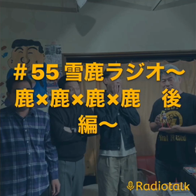 【＃55 雪鹿ラジオ】〜鹿×鹿×鹿×鹿　後編〜の画像