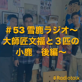 ＃53 雪鹿ラジオ〜大師匠文福と３匹の小鹿　後編〜の画像