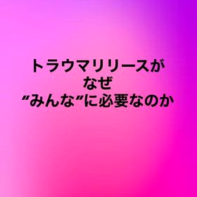 トラウマリリースはなぜみんなに必要か、有効かの画像